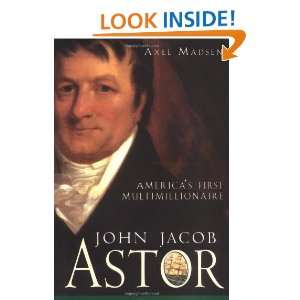 John Jacob Astor Americas First Multimillionaire and over one 