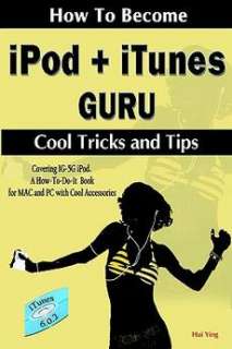 How to Become iPod + iTunes Guru, Cool Tricks and Tips, 9780978046002 