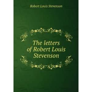   The letters of Robert Louis Stevenson Robert Louis Stevenson Books