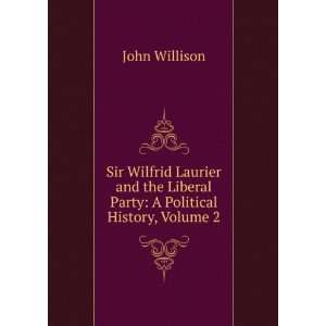  Sir Wilfrid Laurier and the Liberal Party A Political 