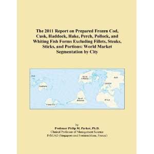 The 2011 Report on Prepared Frozen Cod, Cusk, Haddock, Hake, Perch 