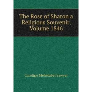  The Rose of Sharon a Religious Souvenir, Volume 1846 Caroline 