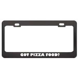 Got Pizza Food? Eat Drink Food Black Metal License Plate Frame Holder 