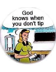God Knows When You Dont Tip PINBACK BUTTON 1.25 Pin / Badge Waitress